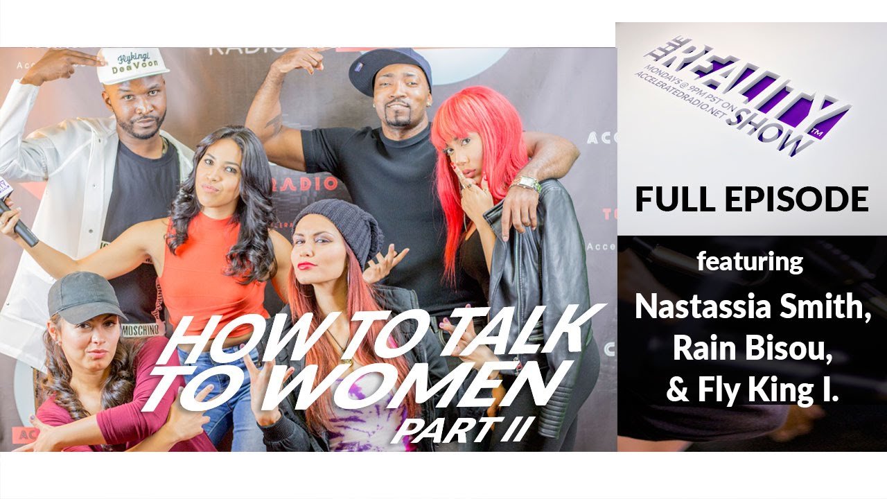 The Reality Show Ft  Nastassia Smith, Rain Bisou & Fly King I – How To Talk To Women 2
